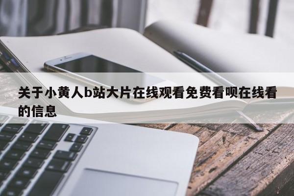 关于小黄人b站大片在线观看免费看呗在线看的信息