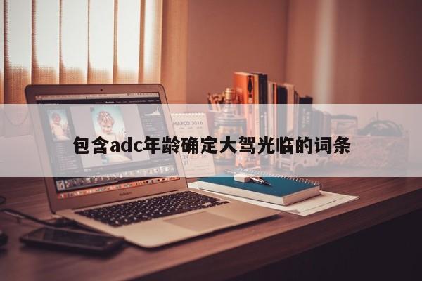 包含adc年龄确定大驾光临的词条