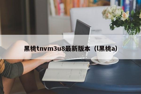 黑桃tnvm3u8最新版本(l黑桃a)