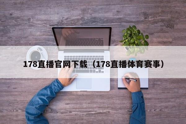 178直播官网下载(178直播体育赛事)